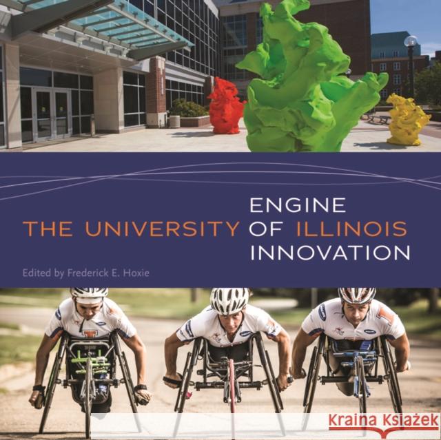 The University of Illinois: Engine of Innovation Frederick E. Hoxie 9780252040825 University of Illinois Press