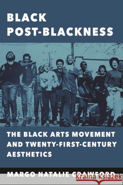 Black Post-Blackness: The Black Arts Movement and Twenty-First-Century Aesthetics Margo Natalie Crawford 9780252041006 University of Illinois Press