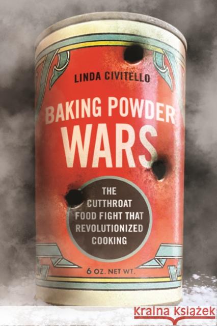 Baking Powder Wars: The Cutthroat Food Fight That Revolutionized Cooking Civitello, Linda 9780252041082 University of Illinois Press