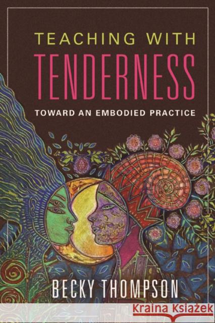 Teaching with Tenderness: Toward an Embodied Practice Thompson, Becky 9780252041167