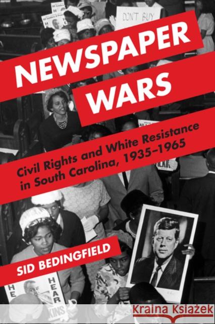 Newspaper Wars: Civil Rights and White Resistance in South Carolina, 1935-1965 Sid Bedingfield 9780252041228 University of Illinois Press