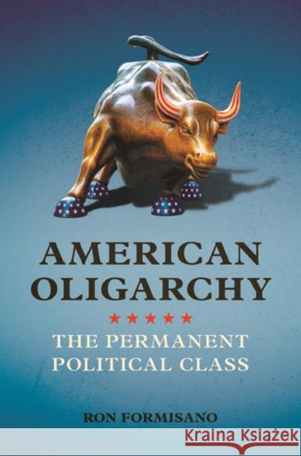 American Oligarchy: The Permanent Political Class Ron Formisano 9780252041273