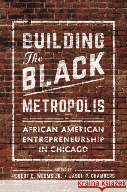 Building the Black Metropolis: African American Entrepreneurship in Chicago Robert Weem Jason Chambers 9780252041426