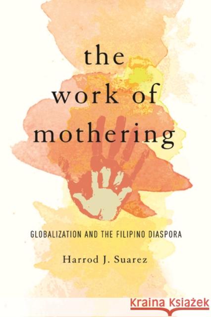 The Work of Mothering: Globalization and the Filipino Diaspora Harrod J. Suarez 9780252041440 University of Illinois Press