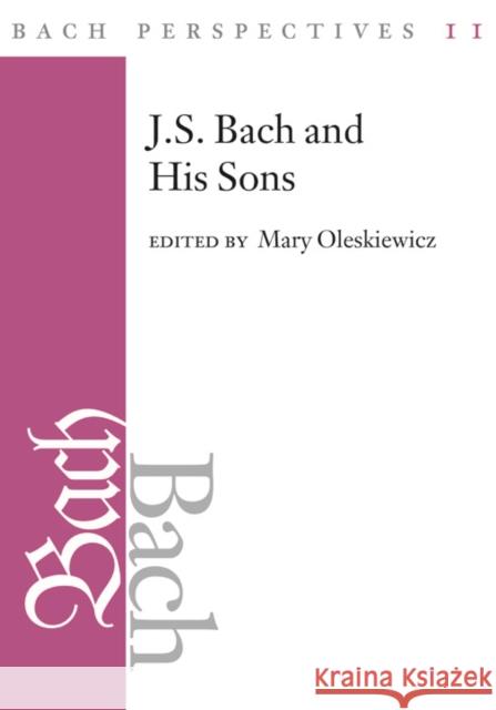 Bach Perspectives 11: J. S. Bach and His Sons Mary Oleskiewicz 9780252041488