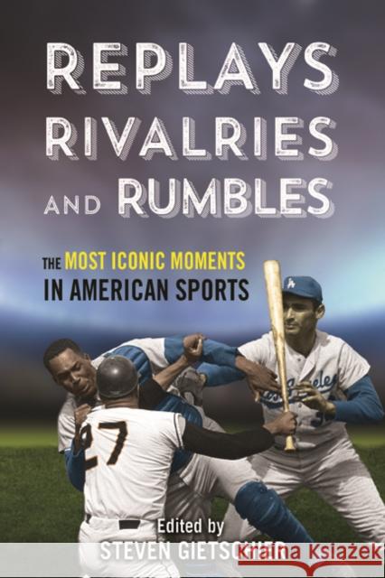 Replays, Rivalries, and Rumbles: The Most Iconic Moments in American Sports Steven Gietschier 9780252041525