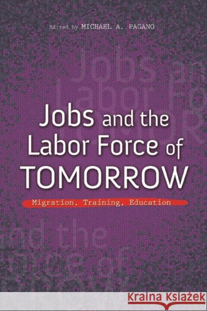 Jobs and the Labor Force of Tomorrow: Migration, Training, Education Michael A. Pagano 9780252041532