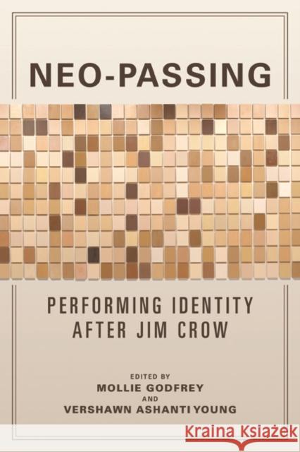 Neo-Passing: Performing Identity After Jim Crow Mollie Godfrey Vershawn Young 9780252041587