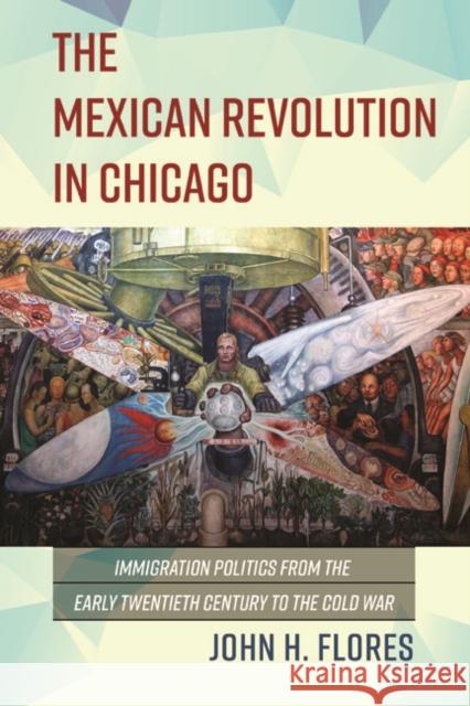 The Mexican Revolution in Chicago: Immigration Politics from the Early Twentieth Century to the Cold War John H. Flores 9780252041808