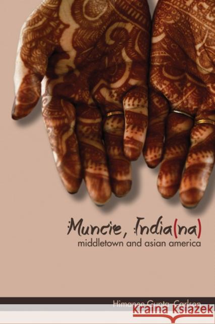 Muncie, India(na): Middletown and Asian America Himanee Gupta-Carlson 9780252041822 University of Illinois Press
