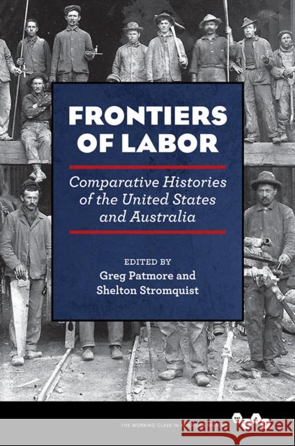 Frontiers of Labor: Comparative Histories of the United States and Australia Volume 1 Patmore, Greg 9780252041839 University of Illinois Press