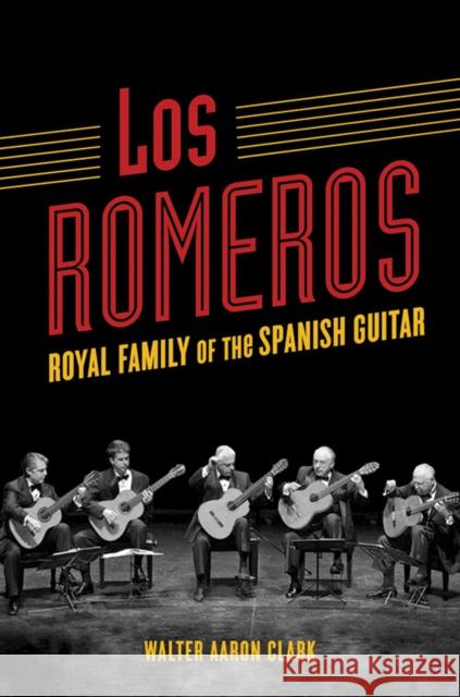 Los Romeros: Royal Family of the Spanish Guitar Walter Aaron Clark 9780252041907