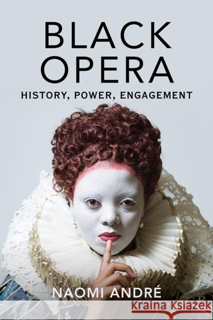 Black Opera: History, Power, Engagement Naomi Andre 9780252041921 University of Illinois Press