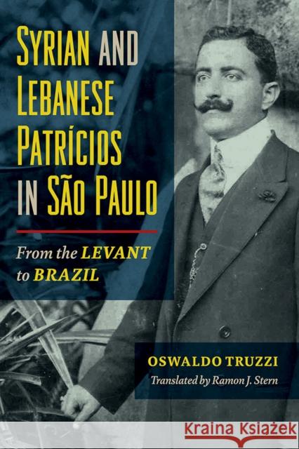 Syrian and Lebanese Patricios in Sao Paulo: From the Levant to Brazil Oswaldo Truzzi 9780252041952 University of Illinois Press
