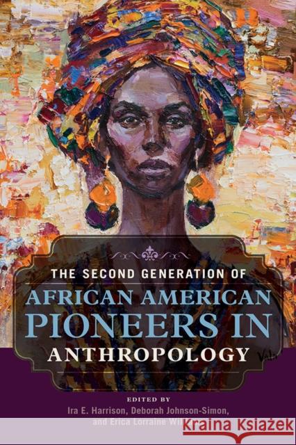 The Second Generation of African American Pioneers in Anthropology Ira E. Harrison Deborah Johnson-Simon 9780252042027