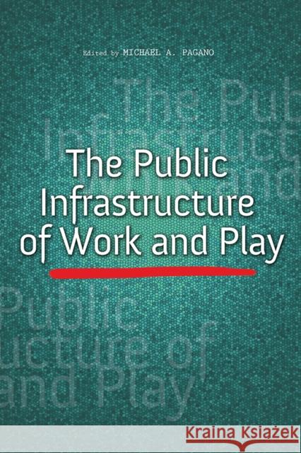 The Public Infrastructure of Work and Play Michael A. Pagano 9780252042157 University of Illinois Press