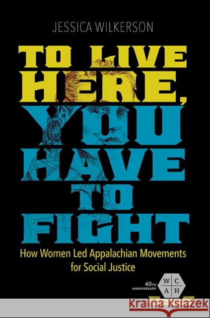 To Live Here, You Have to Fight: How Women Led Appalachian Movements for Social Justice Jessica Wilkerson 9780252042188 University of Illinois Press