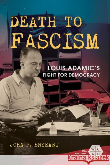 Death to Fascism: Louis Adamic's Fight for Democracy John P. Enyeart 9780252042508 University of Illinois Press