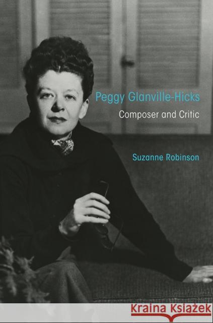 Peggy Glanville-Hicks: Composer and Critic Suzanne Robinson 9780252042560 University of Illinois Press