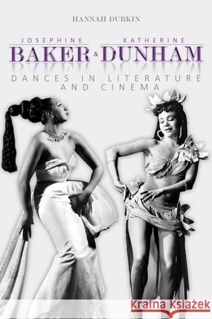 Josephine Baker and Katherine Dunham: Dances in Literature and Cinema Hannah Durkin 9780252042621 University of Illinois Press