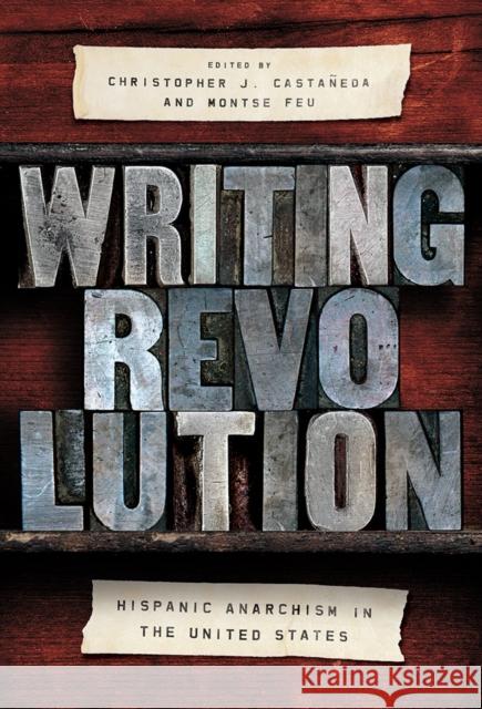 Writing Revolution: Hispanic Anarchism in the United States Christopher J. Castaneda Montse Feu 9780252042744 University of Illinois Press
