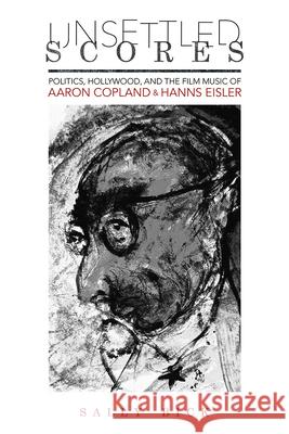 Unsettled Scores: Politics, Hollywood, and the Film Music of Aaron Copland and Hanns Eisler Sally Bick 9780252042812