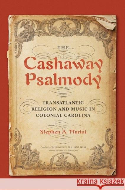 The Cashaway Psalmody: Transatlantic Religion and Music in Colonial Carolina Stephen a. Marini 9780252042843