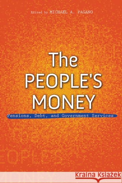 The People's Money: Pensions, Debt, and Government Services Michael A. Pagano 9780252042911 University of Illinois Press