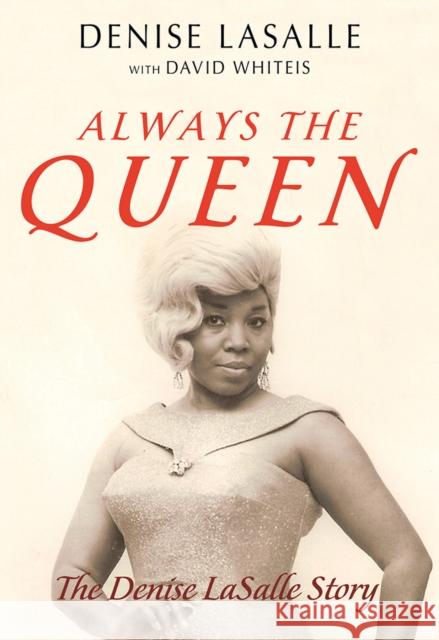 Always the Queen: The Denise Lasalle Story Denise Lasalle David Whiteis 9780252043079 University of Illinois Press