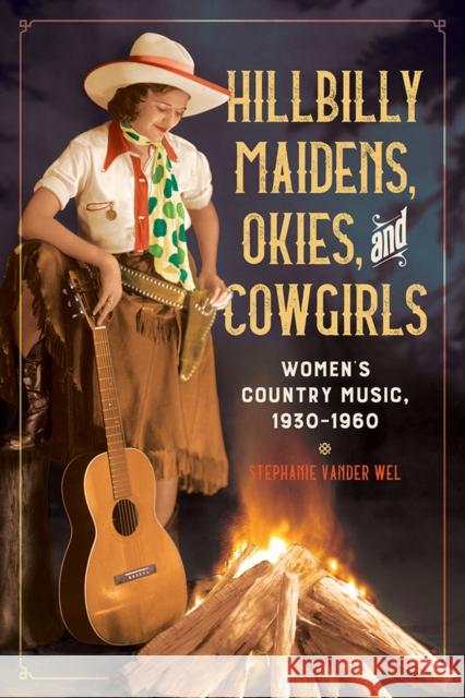 Hillbilly Maidens, Okies, and Cowgirls: Women's Country Music, 1930-1960 Stephanie Vande 9780252043086 University of Illinois Press