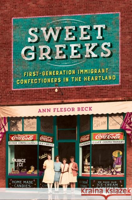 Sweet Greeks: First-Generation Immigrant Confectioners in the Heartland Ann Flesor Beck 9780252043406 University of Illinois Press