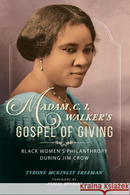 Madam C. J. Walker's Gospel of Giving: Black Women's Philanthropy During Jim Crow Tyrone McKinley Freeman 9780252043451 University of Illinois Press