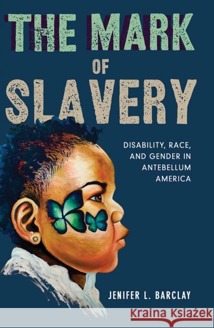 The Mark of Slavery: Disability, Race, and Gender in Antebellum America Volume 1 Barclay, Jenifer L. 9780252043727 University of Illinois Press