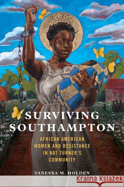 Surviving Southampton: African American Women and Resistance in Nat Turner's Community Volume 1 Holden, Vanessa M. 9780252043864 University of Illinois Press