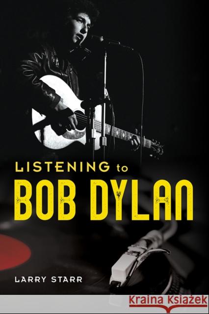 Listening to Bob Dylan Larry Starr 9780252043956 University of Illinois Press