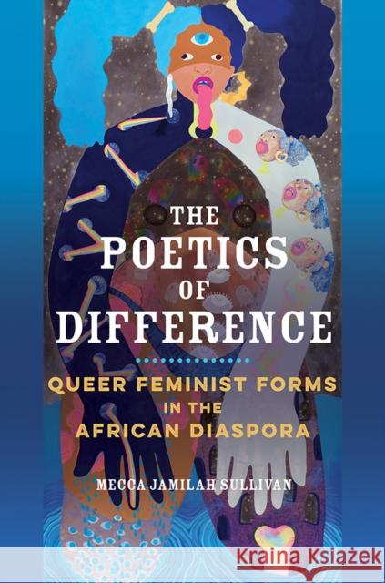 The Poetics of Difference: Queer Feminist Forms in the African Diaspora Mecca Jamilah Sullivan 9780252043963 University of Illinois Press