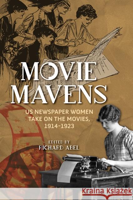 Movie Mavens: Us Newspaper Women Take on the Movies, 1914-1923 Richard Abel 9780252043970