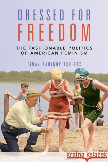 Dressed for Freedom: The Fashionable Politics of American Feminism Einav Rabinovitch-Fox 9780252044014 University of Illinois Press