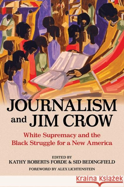 Journalism and Jim Crow: White Supremacy and the Black Struggle for a New America Kathy Roberts Forde Sid Bedingfield 9780252044106