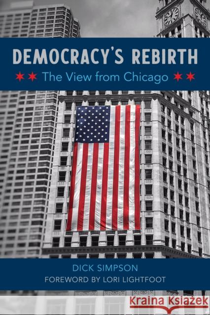 Democracy's Rebirth: The View from Chicago Dick Simpson 9780252044304 University of Illinois Press