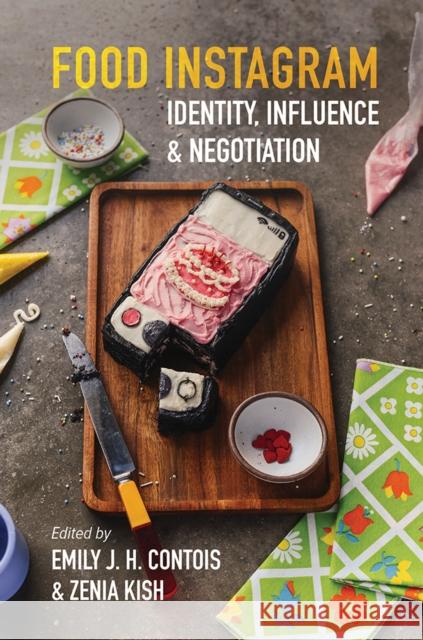 Food Instagram: Identity, Influence, and Negotiation Emily J. H. Contois Zenia Kish 9780252044465