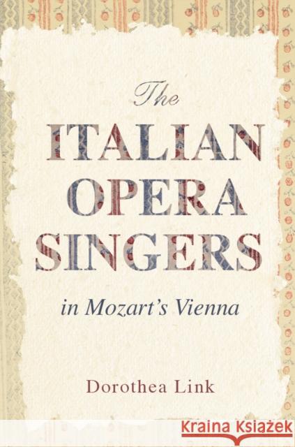 The Italian Opera Singers in Mozart's Vienna Dorothea Link 9780252044649