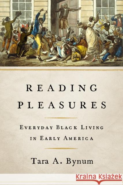 Reading Pleasures: Everyday Black Living in Early America Tara A. Bynum Tara Bynum 9780252044731 University of Illinois Press