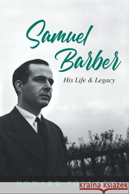 Samuel Barber: His Life and Legacy Pollack, Howard 9780252044908 University of Illinois Press
