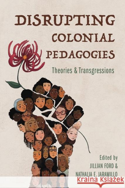 Disrupting Colonial Pedagogies: Theories and Transgressions Jillian Ford Nathalia Jaramillo Jillian Ford 9780252045370 University of Illinois Press