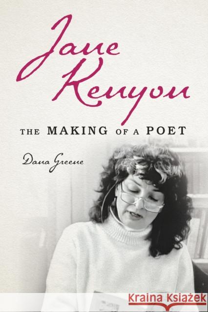 Jane Kenyon: The Making of a Poet Dana Greene 9780252045387