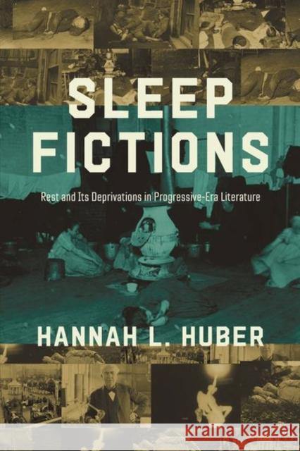 Sleep Fictions: Rest and Its Deprivations in Progressive-Era Literature Hannah L. Huber 9780252045400 University of Illinois Press