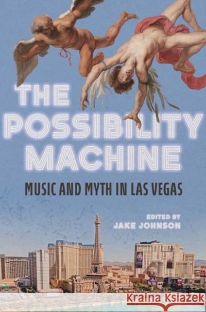 The Possibility Machine: Music and Myth in Las Vegas Jake Johnson 9780252045417