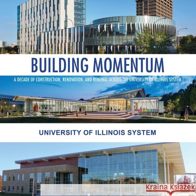 Building Momentum: A Decade of Construction, Renovation, and Renewal Across the University of Illinois System University of Illinois                   Timothy J. Killeen Deb Aronson 9780252045431 University of Illinois Press