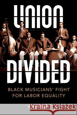 Union Divided: Black Musicians' Fight for Labor Equality Leta E. Miller 9780252045561